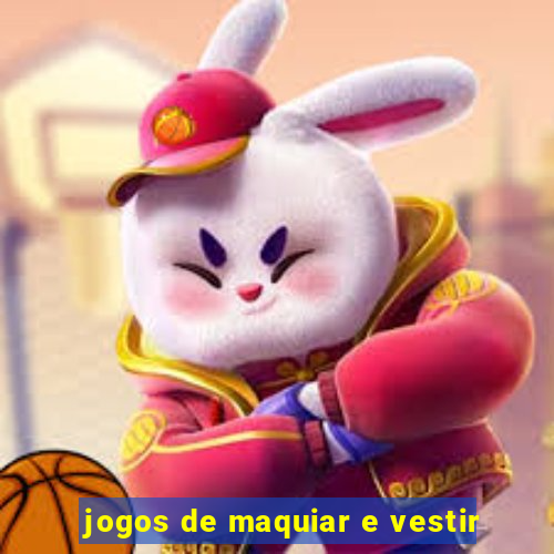 jogos de maquiar e vestir